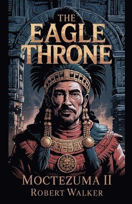 bokomslag The Eagle Throne - Moctezuma II