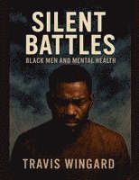 bokomslag Silent Battles: Black Men and Mental Health