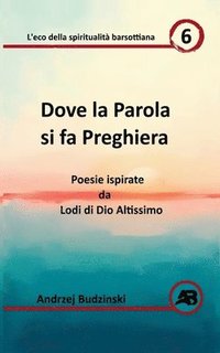 bokomslag Dove la Parola si fa Preghiera. Poesie ispirate da Lodi di Dio Altissimo