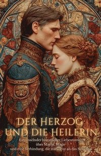 bokomslag Der Herzog und die Heilerin: Ein fesselnder historischer Liebesroman über Macht, Magie und eine Verbindung, die stärker ist als das Schicksal