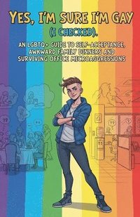 bokomslag Yes, I'm Sure I'm Gay (I Checked): An LGBTQ+ Guide to Self-Acceptance, Awkward Family Dinners, and Surviving Office Microaggressions