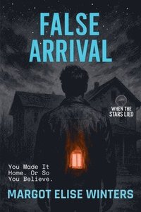 bokomslag False Arrival: You Made It Home. Or So You Believe.