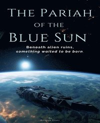 bokomslag The Pariah of the Blue Sun: Beneath Alien Ruins, Something Waited to Be Born