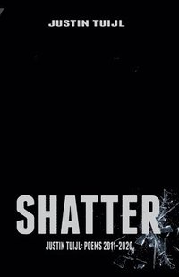 bokomslag Shatter Justin Tuijl: poems 2011-2020