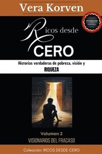 bokomslag Ricos desde cero: Historias verdaderas de pobreza, visión y riqueza. Volumen 2: Visionarios del fracaso
