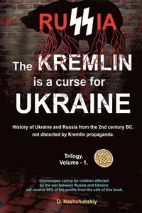 bokomslag The Kremlin is a curse for Ukraine. History of Ukraine and Russia from the 2nd century BC. not distorted by Kremlin propaganda. Trilogy. Volume - 1