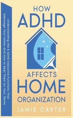 Jamie Carter - How ADHD Affects Home Organization, Häftad