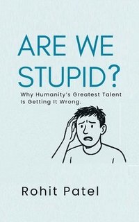 bokomslag Are We Stupid? - Why Humanity's Greatest Talent Is Getting It Wrong