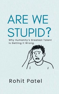 bokomslag Are We Stupid? - Why Humanity's Greatest Talent Is Getting It Wrong