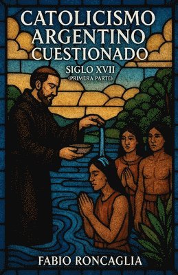 bokomslag Catolicismo Argentino Custionado Siglo XVII (Primera Parte)