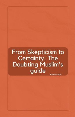 From Skepticism to Certainty: The Doubting Muslim's Guide