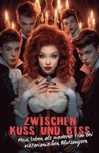 bokomslag Zwischen Kuss und Biss: Mein Leben als moderne Frau bei viktorianischen Blutsaugern