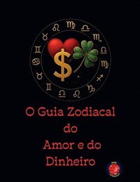 bokomslag O Guia Zodiacal do Amor e do Dinheiro