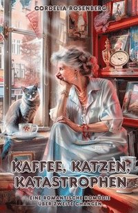 bokomslag Kaffee, Katzen, Katastrophen: Eine romantische Komödie über zweite Chancen