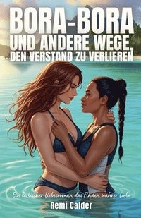 bokomslag Bora-Bora und andere Wege, den Verstand zu verlieren: Ein lesbischer Liebesroman das Finden wahrer Liebe
