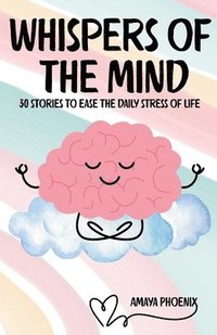 bokomslag Whispers of the Mind: 30 Stories for Stress Relief, Mindful Thinking, and Compassion