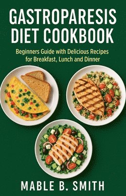 bokomslag Gastroparesis Diet Cookbook: Beginners Guide with Delicious Recipes for Breakfast, Lunch and Dinner