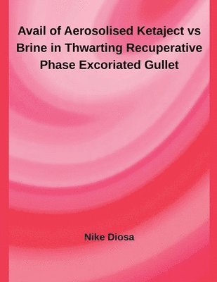 bokomslag Avail of Aerosolised Ketaject vs Brine in Thwarting Recuperative Phase Excoriated Gullet