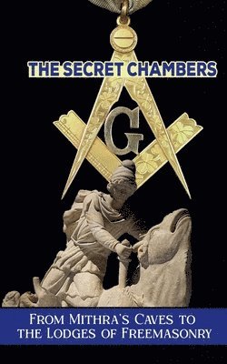 bokomslag The Secret Chambers: From Mithra's Caves to the Lodges of Freemasonry