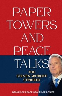 bokomslag Paper Towers and Peace Talks: The Steven Witkoff Strategy