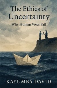 bokomslag The Ethics of Uncertainty: Why Human Vows Fail
