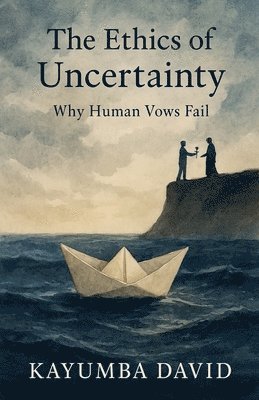 bokomslag The Ethics of Uncertainty: Why Human Vows Fail