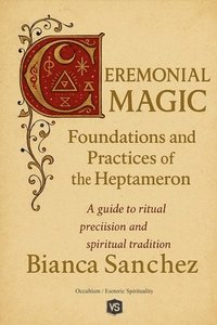 bokomslag Ceremonial Magic - Foundations and Practices of the Heptameron