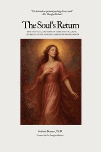 bokomslag The Soul's Return: The Spiritual Anatomy of Narcissistic Abuse A Healing Guide to Reclaiming Inner Freedom