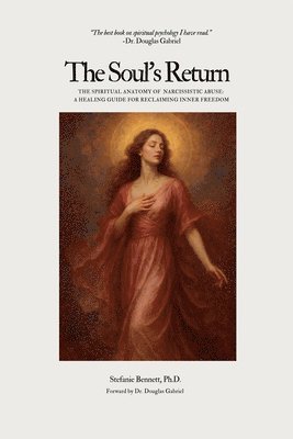 bokomslag The Soul's Return: The Spiritual Anatomy of Narcissistic Abuse A Healing Guide to Reclaiming Inner Freedom