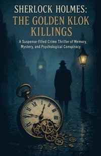 bokomslag Sherlock Holmes: The Golden Klok Killings - "A Suspense-Filled Crime Thriller of Memory, Mystery, and Psychological Conspiracy"
