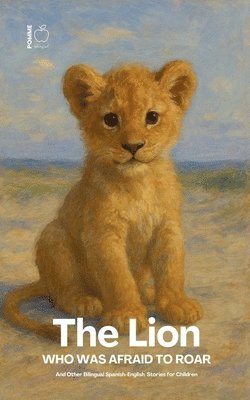 Lion Who Was Afraid to Roar And Other Bilingual Spanish-English Stories for Children