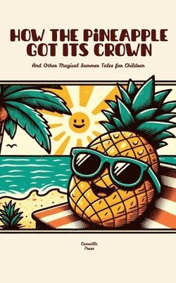 How the Pineapple Got Its Crown And Other Magical Summer Tales for Children