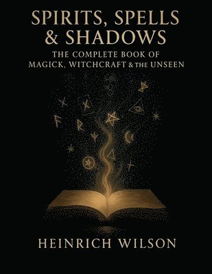 bokomslag Spirits, Spells & Shadows: The Complete Book of Magick, Witchcraft, and the Unseen