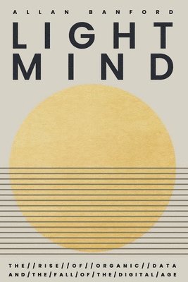 Allan Banford - Lightmind - The Rise of Organic Data and the Fall of the Digital age., Häftad