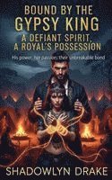 bokomslag Bound by the Gypsy King: A Defiant Spirit, A Royal's Possession