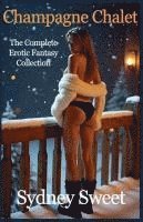 bokomslag Champagne Chalet - The Complete Erotic Fantasy Collection