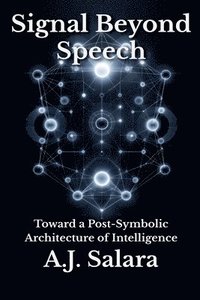bokomslag Signal Beyond Speech Toward a Post-Symbolic Architecture of Intelligence