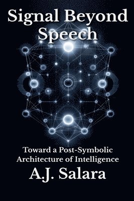 bokomslag Signal Beyond Speech Toward a Post-Symbolic Architecture of Intelligence