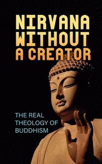 bokomslag Nirvana Without a Creator: The Real Theology of Buddhism