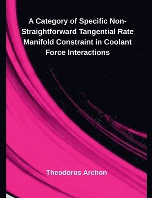 Theodoros Archon - Category of Specific Non-Straightforward Tangential Rate Manifold Constraint in Coolant Force Interactions, Häftad