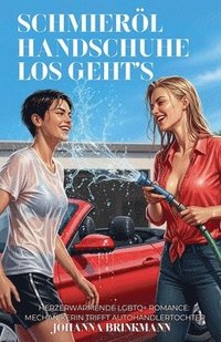 bokomslag Schmieröl, Handschuhe, Los Geht's: Herzerwärmende LGBTQ+ Romance: Mechanikerin trifft Autohändlertochter