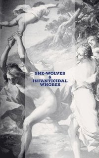 bokomslag She-Wolves & Infanticidal Whores