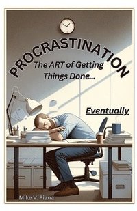 bokomslag Procrastination. The Art Of Getting Things Done...Eventually