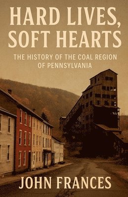 bokomslag Hard Lives, Soft Hearts: The History of the Coal Region of Pennsylvania