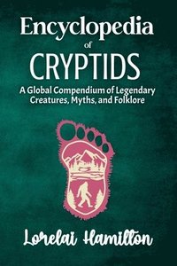 bokomslag Encyclopedia of Crytids: A Global Compendium of Legendary Creatures, Myths, and Folklore