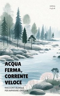 bokomslag Acqua Ferma, Corrente Veloce: Racconti Bilingue per Imparare l'Inglese
