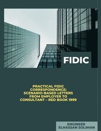 bokomslag Practical FIDIC Correspondence Scenario-Based Letters from Employer to Consultant - Red Book 1999