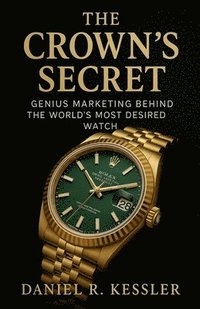 bokomslag Crown's Secret Genius Marketing Behind the World's Most Desired Watch