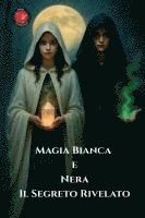 bokomslag Magia Bianca e Nera Il Segreto Rivelato