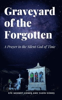 Yasin Güneş, Yasin Güne&#351;, Yasin Günes, Yasin Güne¿ - Graveyard of the Forgotten - A Prayer to the Silent God of Time, Häftad
